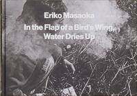 Eriko Masaoka In the Flap of a Bird's Wing, Water Dries Up /anglais