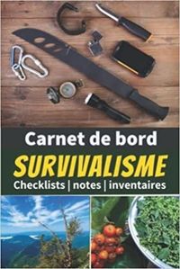 CARNET DE BORD SURVIVALISME - CHECKLISTS NOTES INVENTAIRES - UN LIVRE POUR SE PREPARER A ETRE AUTONO