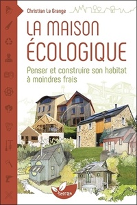 La maison écologique - Penser et construire son habitat à moindre frais