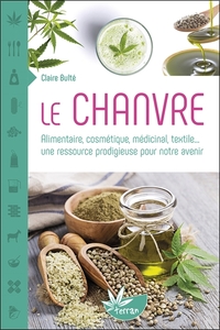 Le Chanvre - Alimentaire, cosmétique, médicinal, textile... une ressource prodigieuse pour notre avenir