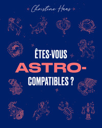ETES-VOUS ASTRO-COMPATIBLES ? - LE GUIDE ASTRO DE VOS AFFINITES AMOUREUSES