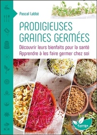 Prodigieuses graines germées - Découvrir leurs bienfaits pour la santé