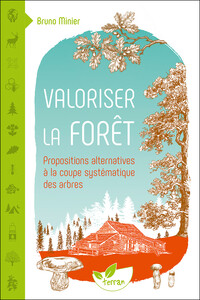 VALORISER LA FORET - PROPOSITIONS ALTERNATIVES A LA COUPE SYSTEMATIQUE DES ARBRES