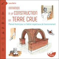INITIATION A LA CONSTRUCTION EN TERRE CRUE - MANUEL ILLUSTRE POUR UN HABITAT RESPECTUEUX DE L'ENVIRO