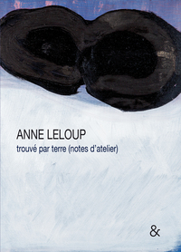 ANNE LELOUP - TROUVE PAR TERRE (NOTES D'ATELIER)