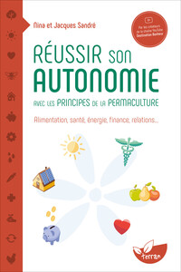 Réussir son autonomie avec les principes de la permaculture - Alimentation, santé, énergie, finance, relations…