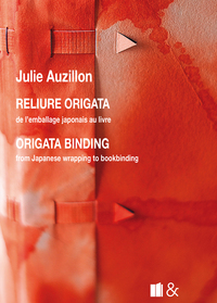 RELIURE ORIGATA / ORIGATA BINDING - NOUVELLE EDITION - DE L'EMBALLAGE JAPONAIS AU LIVRE / FROM JAPAN