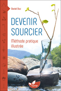 DEVENIR SOURCIER - METHODE PRATIQUE ILLUSTREE