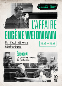 L'affaire Eugène Weidmann - Un fait divers historique - 1937-1939 - Volume 4 Le procès avant la potence