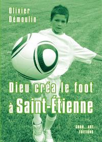 Dieu créa le foot à Saint-Étienne - 11 nouvelles + bonus