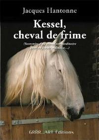 Kessel, cheval de frime - souvenirs d'un cheval extraordinaire pour un écuyer ordinaire de Jacques Hantonne