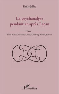 La psychanalyse pendant et après Lacan - Tome 1