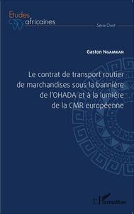 Le contrat de transport routier de marchandises sous la bannière de l'OHADA et à la lumière de la CMR européenne