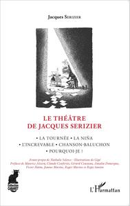 LE THEATRE DE JACQUES SERIZIER - LA TOURNEE, LA NINA, L'INCREVABLE, CHANSON-BALUCHON, POURQUOI-JE ?