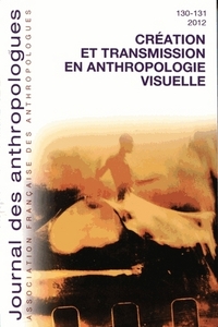 JOURNAL DES ANTHROPOLOGUES, N  130-131/2012. CREATION ET TRANSMISSION  EN ANTHROPOLOGIE VISUELLE