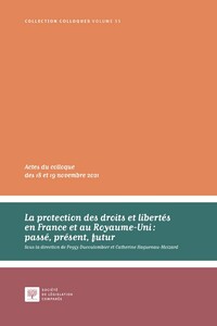 LA PROTECTION DES DROITS ET LIBERTES EN FRANCE ET AU ROYAUME-UNI : PASSE, PRESENT, FUTUR - TOME 55 -