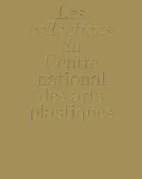 LA COLLECTION DU CENTRE NATIONAL DES ARTS PLASTIQUES - VERSION ANGLAISE