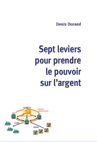 SEPT LEVIERS POUR PRENDRE LE POUVOIR SUR L'ARGENT