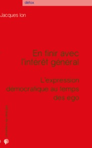 EN FINIR AVEC L'INTERET GENERAL L'EXPRESSION DEMOCRATIQUE AU TEMPS DES EGO