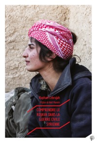 COMPRENDRE LE ROJAVA DANS LA GUERRE CIVILE SYRIENNE