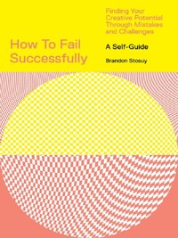 HOW TO FAIL SUCCESSFULLY: FINDING YOUR CREATIVE POTENTIAL THROUGH