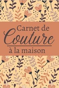 CARNET DE COUTURE A LA MAISON - NOTEBOOK SPECIAL COUTURE A COMPLETER JOURNAL DE BORD POUR NOTER ET