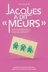 JACQUES A DIT "MEURS" - UNE FANFICTION NON-OFFICIELLE BASEE SUR L'UNIVERS DE SQUID GAME