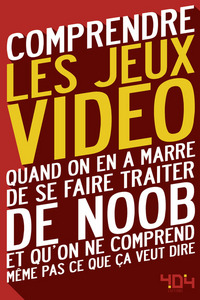 Comprendre les jeux vidéo - Quand on en a marre dese faire traiter de Noob et qu'on ne comprend même