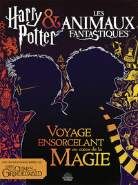 HARRY POTTER & LES ANIMAUX FANTASTIQUES - VOYAGE ENSORCELANT AU COUR DE LA MAGIE