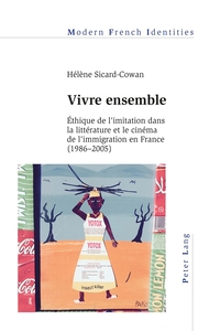 VIVRE ENSEMBLE - ETHIQUE DE L'IMITATION DANS LA LITTERATURE ET LE CINEMA DE L'IMMIGRATION EN FRANCE