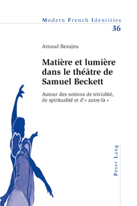 MATIERE ET LUMIERE DANS LE THEATRE DE SAMUEL BECKETT - AUTOUR DES NOTIONS DE TRIVIALITE, DE SPIRITUA