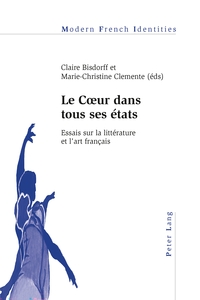 LE COEUR DANS TOUS SES ETATS - ESSAIS SUR LA LITTERATURE ET L'ART FRANCAIS