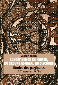 L'INDEFINITION EN KHMER, DU GROUPE NOMINAL AU DISCOURS - ETUDES DES PARTICULES NAA ET Y I "