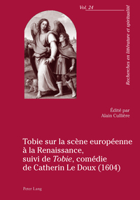 TOBIE SUR LA SCENE EUROPEENNE A LA RENAISSANCE, SUIVI DE  TOBIE , COMEDIE DE CATHERIN LE DOUX (1604)