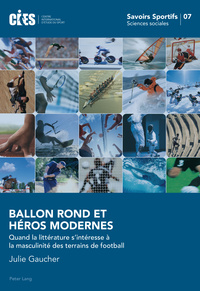 BALLON ROND ET HEROS MODERNES - QUAND LA LITTERATURE S'INTERESSE A LA MASCULINITE DES TERRAINS DE FO