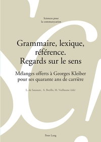 GRAMMAIRE, LEXIQUE, REFERENCE. REGARDS SUR LE SENS - MELANGES OFFERTS A GEORGES KLEIBER POUR SES QUA