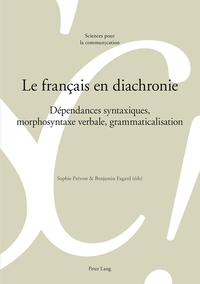 LE FRANCAIS EN DIACHRONIE - DEPENDANCES SYNTAXIQUES, MORPHOSYNTAXE VERBALE, GRAMMATICALISATION