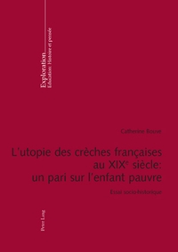 L'UTOPIE DES CRECHES FRANCAISES AU XIX E SIECLE : UN PARI SUR L'ENFANT PAUVRE - ESSAI SOCIO-HISTORIQ
