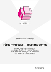 RECITS MYTHIQUES - RECITS MODERNES - LA MYTHOLOGIE ANTIQUE DANS LE ROMAN CONTEMPORAIN DE LANGUE ALLE