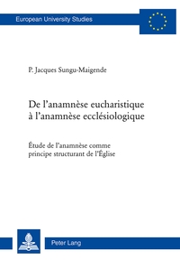 DE L'ANAMNESE EUCHARISTIQUE A L'ANAMNESE ECCLESIOLOGIQUE - ETUDE DE L'ANAMNESE COMME PRINCIPE STRUCT