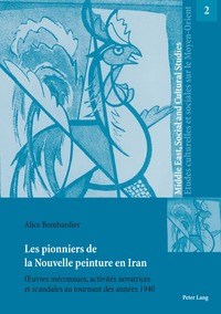 LES PIONNIERS DE LA NOUVELLE PEINTURE EN IRAN - OEUVRES MECONNUES, ACTIVITES NOVATRICES ET SCANDALES