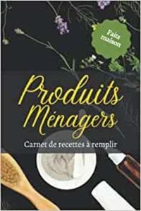 PRODUITS MENAGER FAITS MAISON - CARNET DE RECETTES A REMPLIR - CAHIER POUR PREPARER VOS PRODUITS MEN