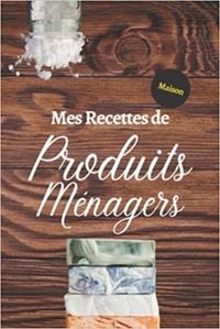 MES RECETTES DE PRODUITS MENAGERS MAISON - CAHIER POUR PREPARER VOS PRODUITS MENAGERS ET COSMETIQUES