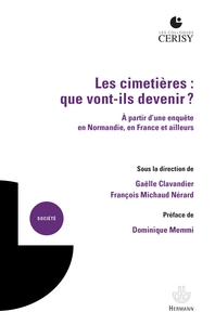 LES CIMETIERES : QUE VONT-ILS DEVENIR ? - A PARTIR D'UNE ENQUETE EN NORMANDIE, EN FRANCE ET AILLEURS
