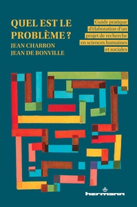 QUEL EST LE PROBLEME ? - GUIDE PRATIQUE D'ELABORATION D'UN PROJET DE RECHERCHES EN SCIENCES HUMAINES