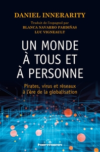 UN MONDE A TOUS ET A PERSONNE - PIRATES, VIRUS ET RESEAUX A L'ERE DE LA GLOBALISATION