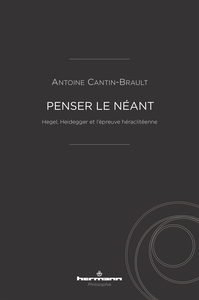 PENSER LE NEANT - HEGEL, HEIDEGGER ET L'EPREUVE HERACLITEENNE