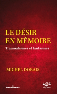 LE DESIR EN MEMOIRE - TRAUMATISMES ET FANTASMES