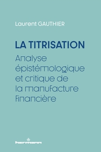 LA TITRISATION - ANALYSE EPISTEMOLOGIQUE ET CRITIQUE DE LA MANUFACTURE FINANCIERE