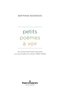 PETITS POEMES A VOIR - DE LA BAMBOCHADE TEXTUELLE AUX POCHADES EN PROSE (1842-1948)